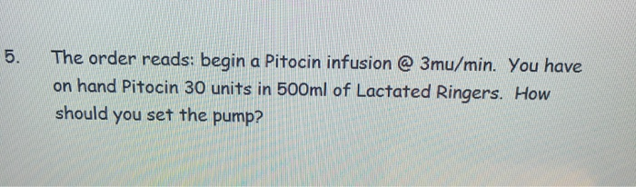 Example Pitocin Calculation Solved Begin a Pitocin infusion at 5 mu/min via IV pump for | Chegg.com