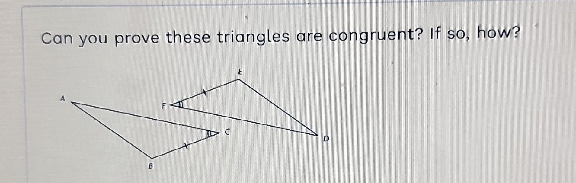 Solved Can you prove these triangles are congruent? If so, | Chegg.com