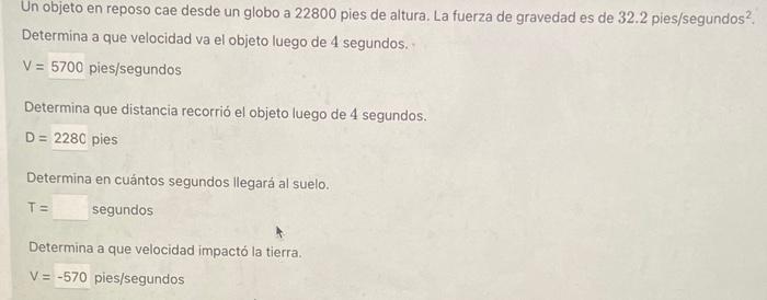 Un objeto en reposo cae desde un globo a 22800 pies de altura. La fuerza de gravedad es de \( 32.2 \) pies/segundos 2 . Deter