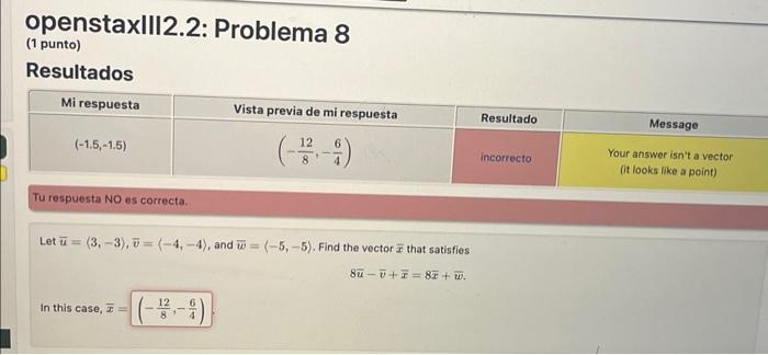 openstaxIII2.2: Problema 8 (1 punto) Resultados Tu respuesta NO es correcta. Let \( \bar{u}=(3,-3), \bar{v}=\langle-4,-4\ra