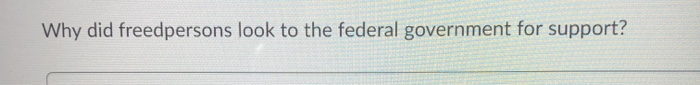 Solved Why Did Freedpersons Look To The Federal Government | Chegg.com