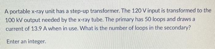 Solved A portable x-ray unit has a step-up transformer. The | Chegg.com