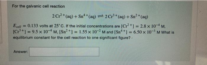 Solved For the galvanic cell reaction 2Cr2+ (aq) + Sn*+(aq) | Chegg.com
