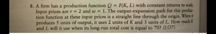 Solved 8. A firm has a production function Q = F(K, L) with | Chegg.com