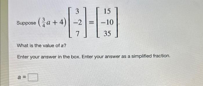 Solved Suppose (43a+4)⎣⎡3−27⎦⎤=⎣⎡15−1035⎦⎤ What is the value | Chegg.com