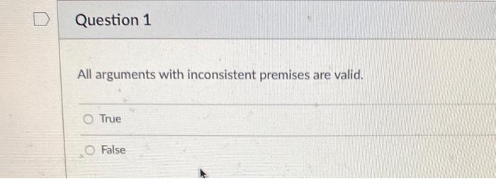 Solved D Question 1 All arguments with inconsistent premises | Chegg.com