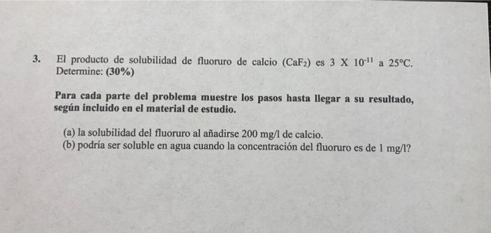 El producto de solubilidad de fluoruro de calcio \( \left(\mathrm{CaF}_{2}\right) \) es \( 3 \mathrm{X} 10^{-11} \) a \( 25^{