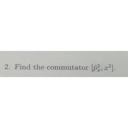 Solved Find The Commutator [px^2,x^2] | Chegg.com