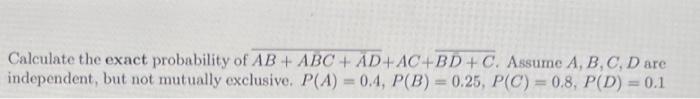 Solved Calculate the exact probability of AB+ABC+AD+AC+BD+C. | Chegg.com