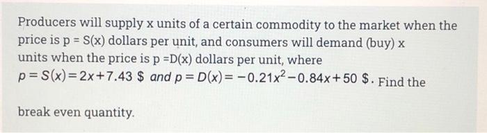 Producers will supply x units of a certain commodity to the market when the
price is p = S(x) dollars per unit, and consumers