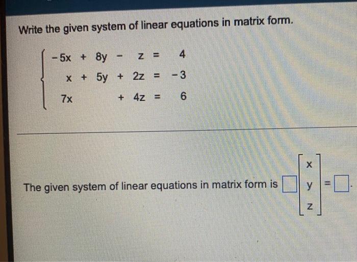 Solved Write the given system of linear equations in matrix | Chegg.com