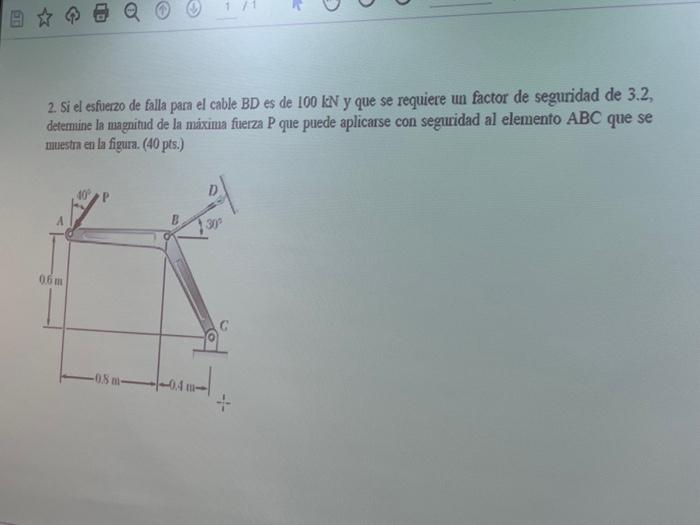 2. Si el esfierzo de falla para el cable BD es de \( 100 \mathrm{kN} \) y que se requiere un factor de seguridad de 3.2, dete