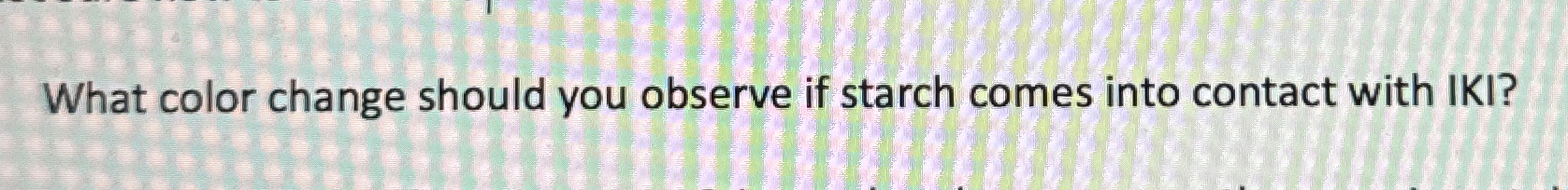 Solved What color change should you observe if starch comes | Chegg.com