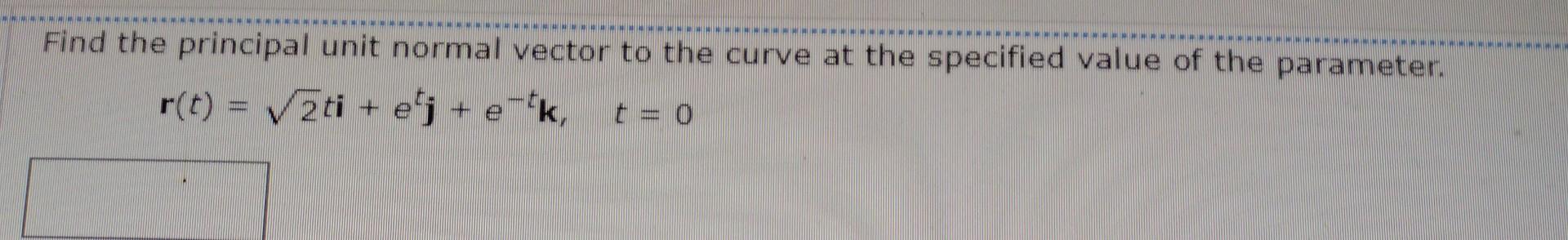 Solved Find the principal unit normal vector to the curve at | Chegg.com