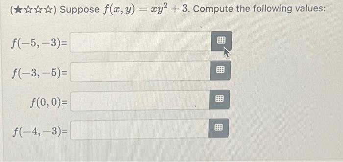 ( \( 大 \) 死布) Suppose \( f(x, y)=x y^{2}+3 \). Compute the following values: \[ \begin{array}{r} f(-5,-3)= \\ f(-3,-5)= \\ f(