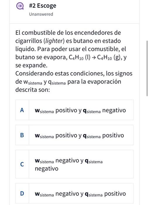 #2 Escoge Unanswered El combustible de los encendedores de cigarrillos (lighter) es butano en estado líquido. Para poder usar