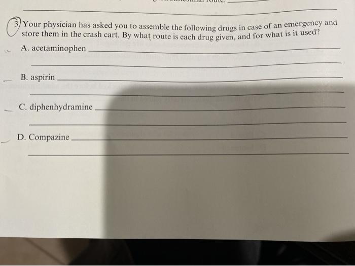 3) Your physician has asked you to assemble the following drugs in case of an emergency and store them in the crash cart. By