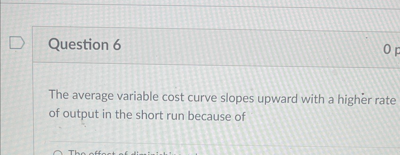 Solved Question 6The average variable cost curve slopes