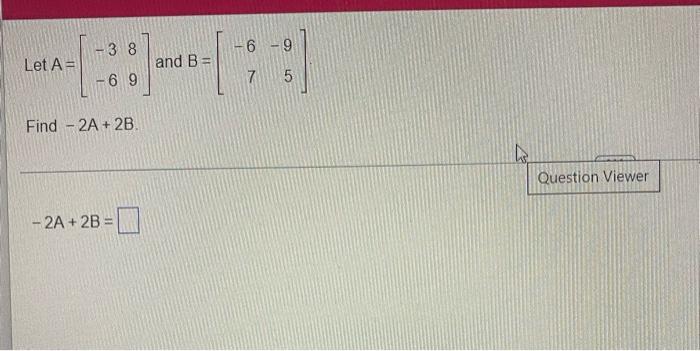 Solved 38 Let A = -69 Find - 2A + 2B. - 2A + 2B = and B 6-9 | Chegg.com
