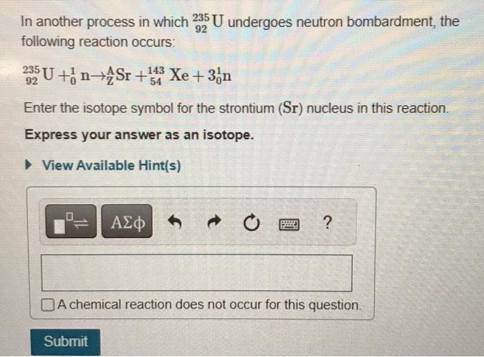 Solved When a 92235U nucleus is bombarded by neutrons (01n)