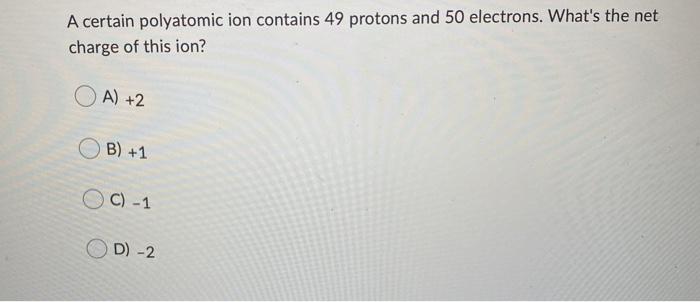 Solved A certain polyatomic ion contains 49 protons and 50 | Chegg.com