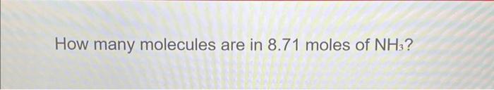 Solved How many molecules are in 8.71 moles of NH3 ? | Chegg.com