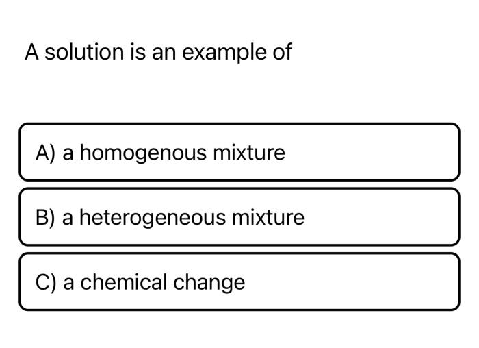 A Solution Is An Example Of A A Homogenous Mixture Chegg Com