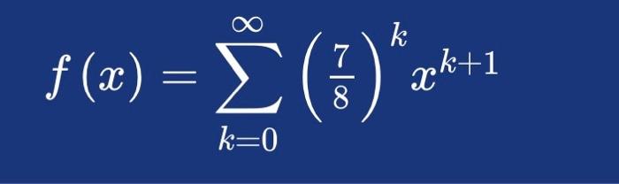 Solved f(x)=∑k=0∞(87)kxk+1 | Chegg.com