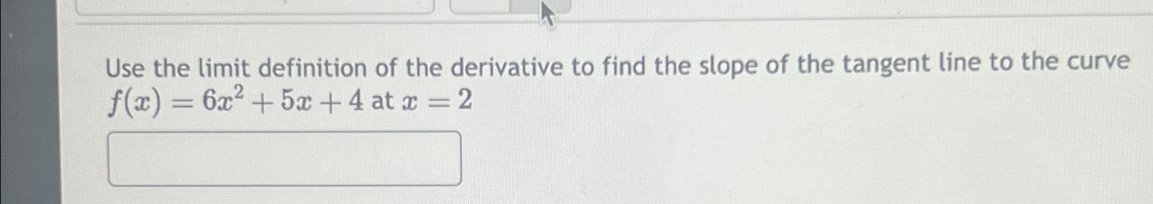 Solved Use the limit definition of the derivative to find | Chegg.com