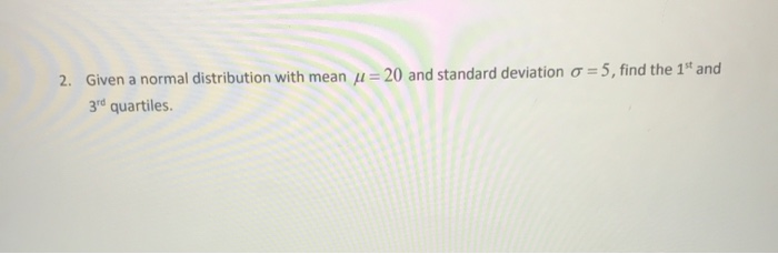 Solved 2. Given a normal distribution with mean u = 20 and | Chegg.com