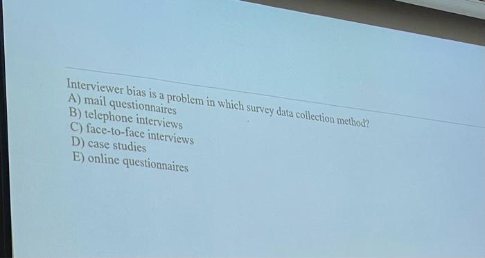 Solved Interviewer bias is a problem in which survey data | Chegg.com