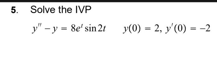 5. Solve the IVP \[ y^{\prime \prime}-y=8 e^{t} \sin 2 t \quad y(0)=2, y^{\prime}(0)=-2 \]