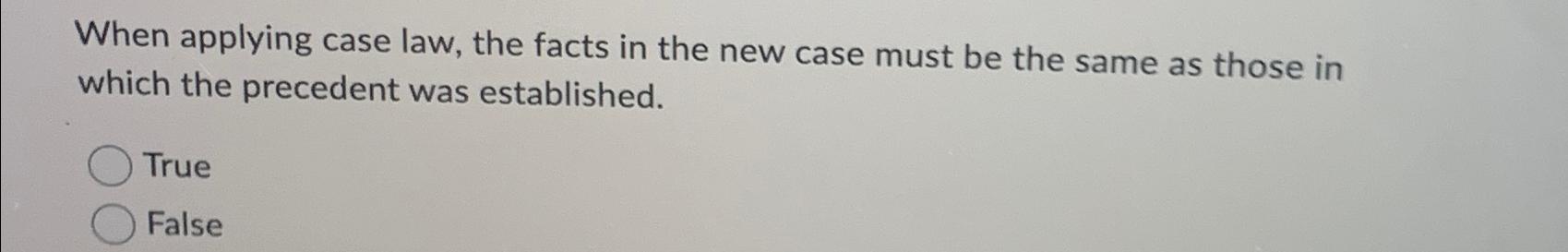 Solved When applying case law, the facts in the new case | Chegg.com