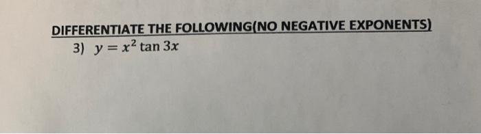 DIFFERENTIATE THE FOLLOWING(NO NEGATIVE EXPONENTS) 3) \( y=x^{2} \tan 3 x \)