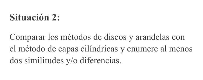 Situación 2: Comparar los métodos de discos y arandelas con el método de capas cilíndricas y enumere al menos dos similitudes