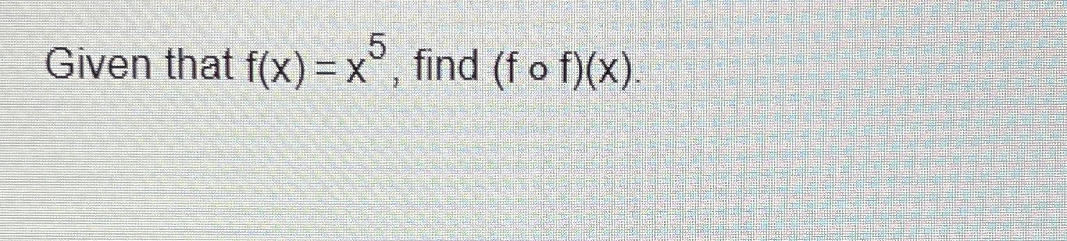 Solved Given That F X X5 ﻿find F F X