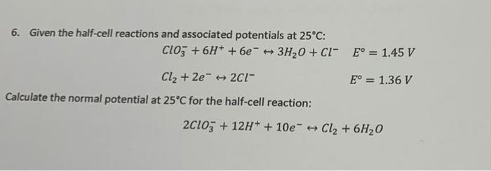 6. Given the half-cell reactions and associated potentials at \( 25^{\circ} \mathrm{C} \) :
\[
\begin{array}{ll}
\mathrm{ClO}