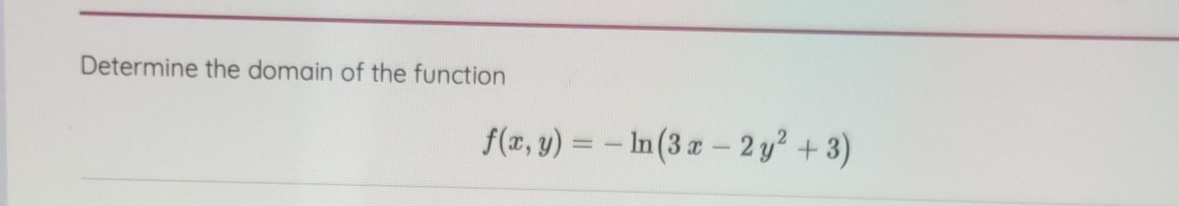 Determine the domain of the function \[ f(x, y)=-\ln \left(3 x-2 y^{2}+3\right) \]