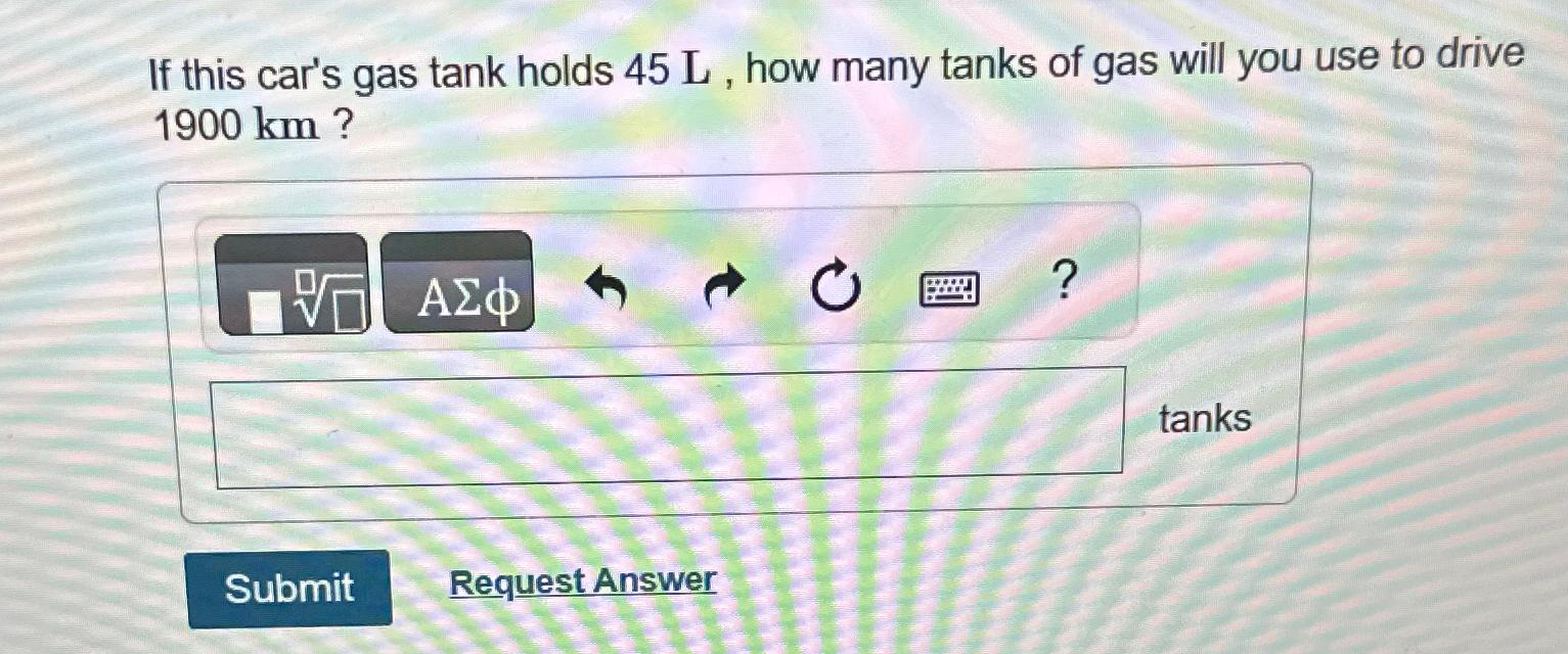 Solved If this car's gas tank holds 45L, ﻿how many tanks of
