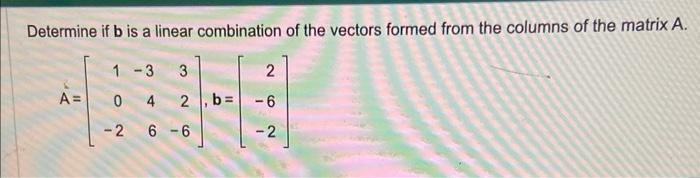 Solved Determine if b is a linear combination of the vectors | Chegg.com