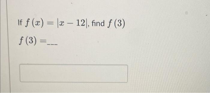 Solved If f(x) = |x-12), find f (3) ƒ (3) =___ | Chegg.com