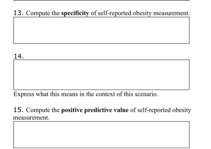 13. Compute the specificity of self-reported obesity measurement.
14.
Express what this means in the context of this scenario
