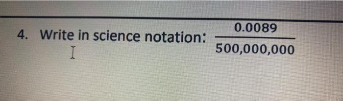 Solved 0.0089 4. Write in science notation: I 500,000,000 | Chegg.com