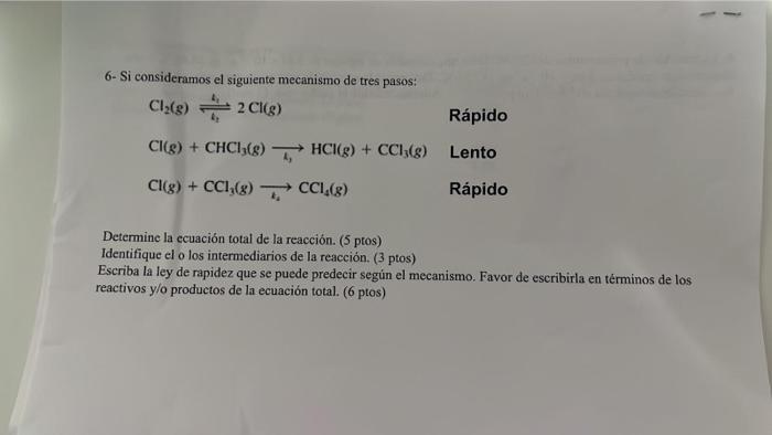 6- Si consideramos el siguiente mecanismo de tres pasos: \[ \begin{array}{l} \mathrm{Cl}_{2}(\mathrm{~g}) \stackrel{t_{t}}{\u