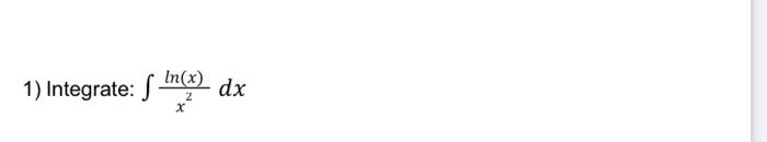 Solved ( 1) Integrate: % In(x) dx S 2 | Chegg.com