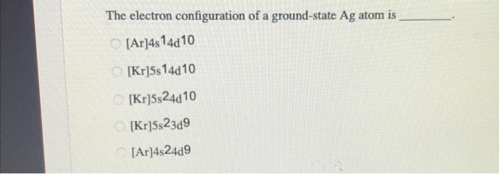 Solved The electron configuration of a ground-state Ag atom | Chegg.com
