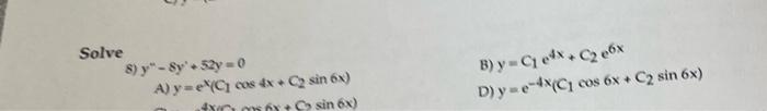 Solve 8) \( y^{\prime \prime}-8 y^{\prime}+52 y=0 \) B) \( y=C_{1} e^{4 x}+C_{2} e^{6 x} \) A) \( y=e^{x}\left(C_{1} \cos 4 x