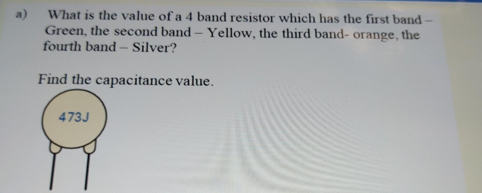 Solved a) What is the value of a 4 band resistor which has | Chegg.com