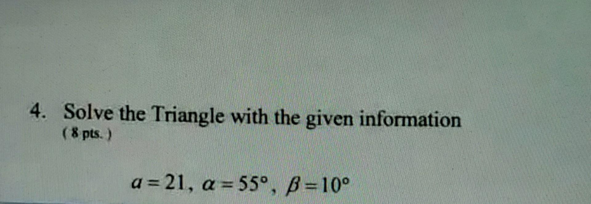 Solved 4. Solve the Triangle with the given information ( 8 | Chegg.com