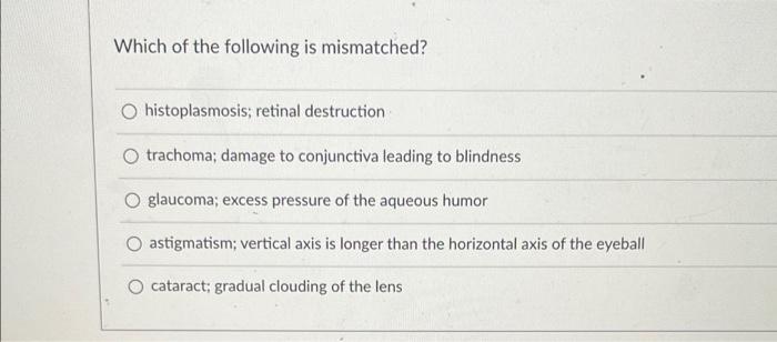 Which of the following is mismatched? O histoplasmosis; retinal destruction O trachoma; damage to conjunctiva leading to blin